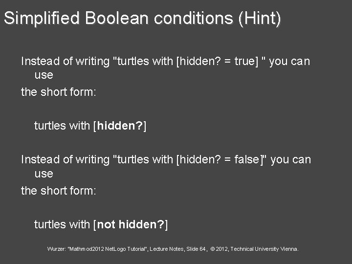 Simplified Boolean conditions (Hint) Instead of writing "turtles with [hidden? = true] " you