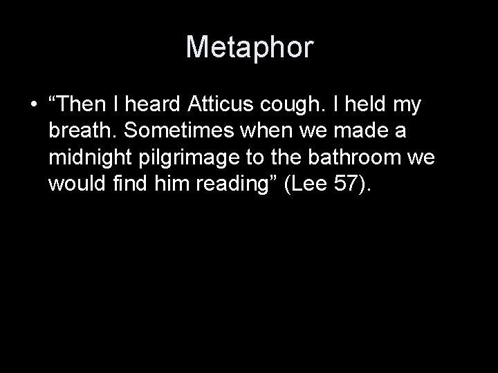 Metaphor • “Then I heard Atticus cough. I held my breath. Sometimes when we