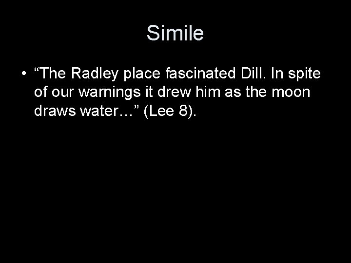 Simile • “The Radley place fascinated Dill. In spite of our warnings it drew