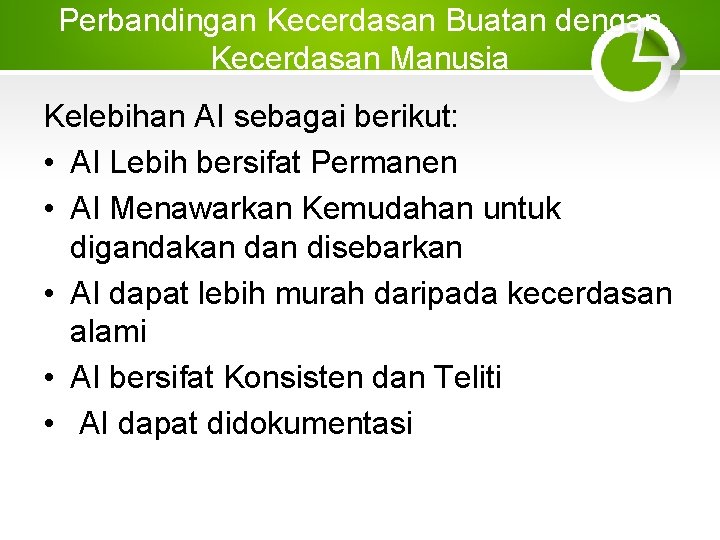 Perbandingan Kecerdasan Buatan dengan Kecerdasan Manusia Kelebihan AI sebagai berikut: • AI Lebih bersifat