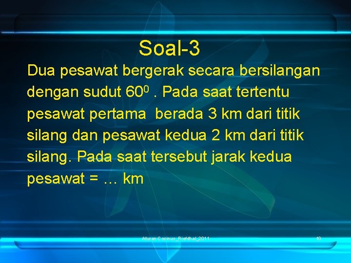 Soal-3 Dua pesawat bergerak secara bersilangan dengan sudut 600. Pada saat tertentu pesawat pertama