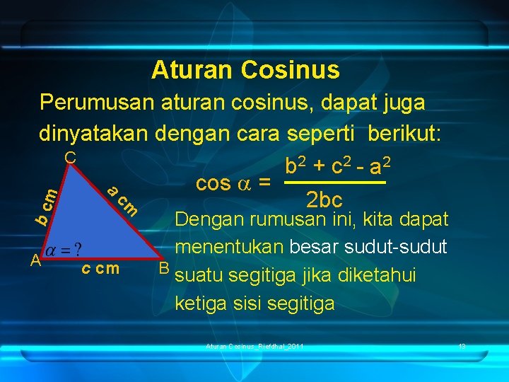 Aturan Cosinus b cm Perumusan aturan cosinus, dapat juga dinyatakan dengan cara seperti berikut: