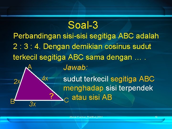 Soal-3 Perbandingan sisi-sisi segitiga ABC adalah 2 : 3 : 4. Dengan demikian cosinus