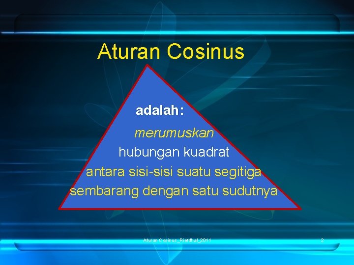 Aturan Cosinus adalah: merumuskan hubungan kuadrat antara sisi-sisi suatu segitiga sembarang dengan satu sudutnya