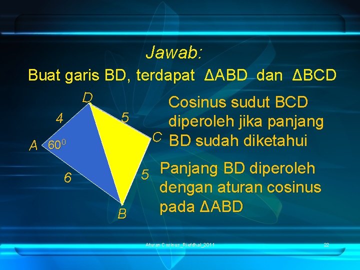 Jawab: Buat garis BD, terdapat ΔABD dan ΔBCD D 4 5 A 600 Cosinus