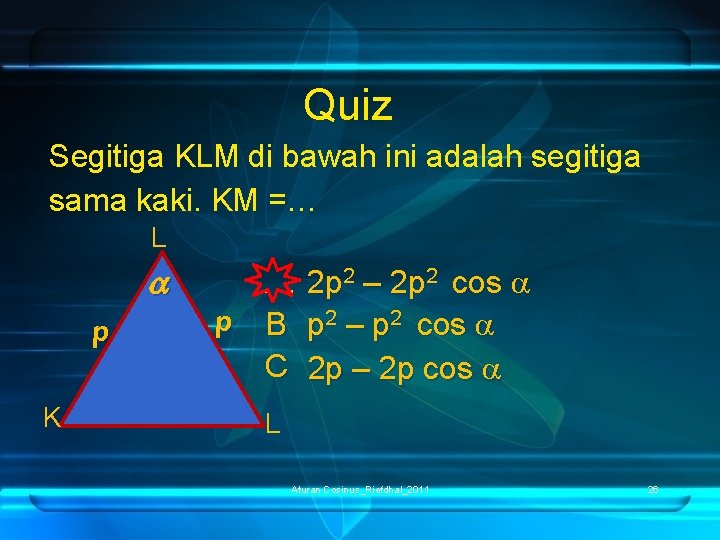 Quiz Segitiga KLM di bawah ini adalah segitiga sama kaki. KM =… L p