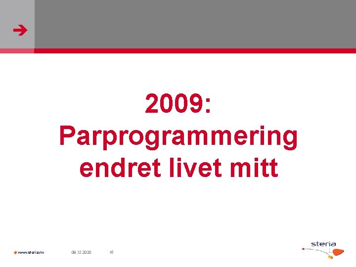  2009: Parprogrammering endret livet mitt www. steria. no 08. 12. 2020 15 