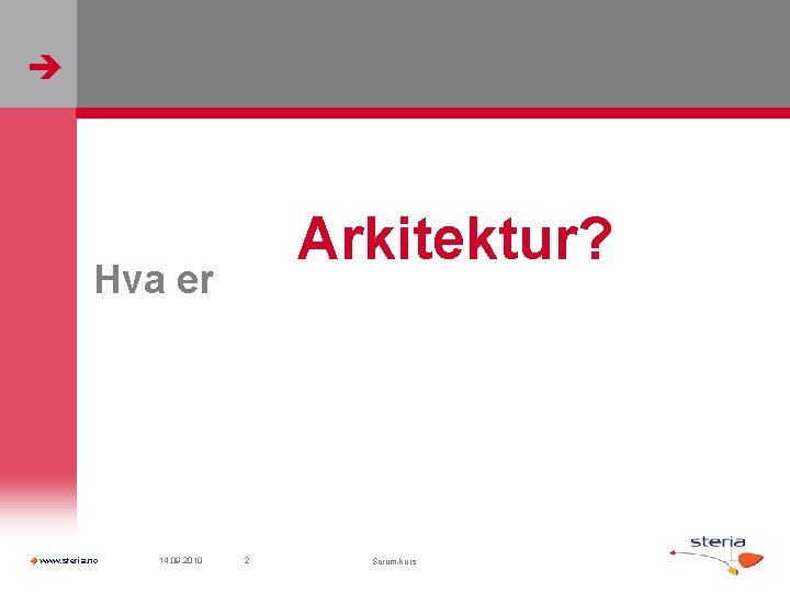  Arkitektur? Hva er www. steria. no 14. 09. 2010 2 Scrum-kurs 