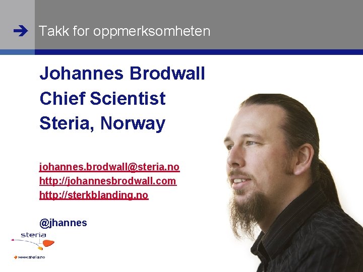 Takk for oppmerksomheten Johannes Brodwall Chief Scientist Steria, Norway johannes. brodwall@steria. no http: