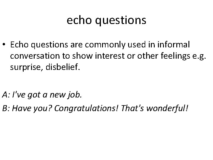 echo questions • Echo questions are commonly used in informal conversation to show interest