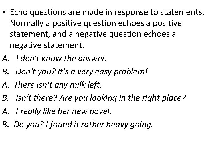  • Echo questions are made in response to statements. Normally a positive question