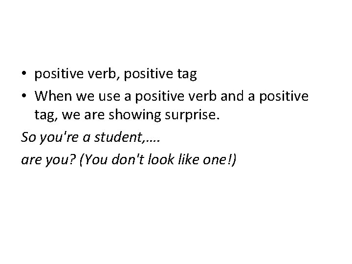  • positive verb, positive tag • When we use a positive verb and