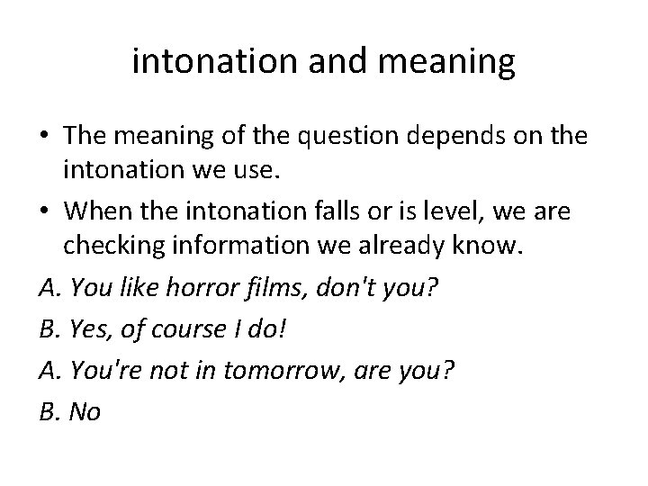 intonation and meaning • The meaning of the question depends on the intonation we
