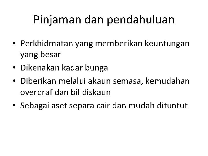 Pinjaman dan pendahuluan • Perkhidmatan yang memberikan keuntungan yang besar • Dikenakan kadar bunga Pinjaman dan pendahuluan • Perkhidmatan yang memberikan keuntungan yang besar • Dikenakan kadar bunga