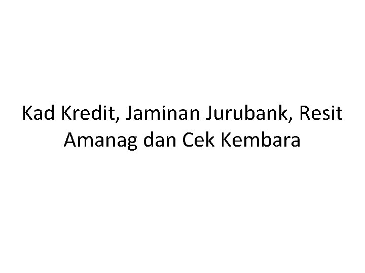 Kad Kredit, Jaminan Jurubank, Resit Amanag dan Cek Kembara 