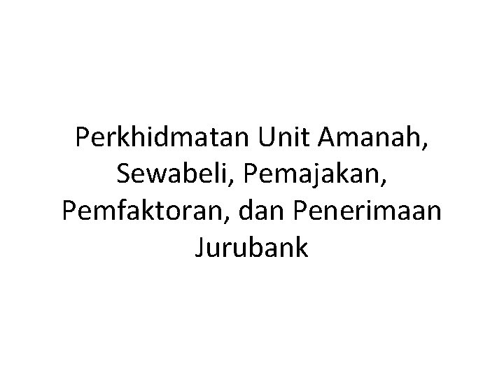 Perkhidmatan Unit Amanah, Sewabeli, Pemajakan, Pemfaktoran, dan Penerimaan Jurubank Perkhidmatan Unit Amanah, Sewabeli, Pemajakan, Pemfaktoran, dan Penerimaan Jurubank