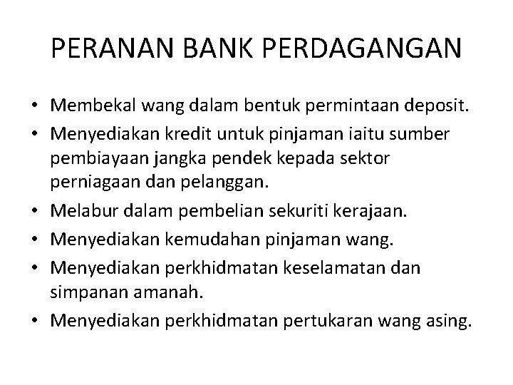 PERANAN BANK PERDAGANGAN • Membekal wang dalam bentuk permintaan deposit. • Menyediakan kredit untuk PERANAN BANK PERDAGANGAN • Membekal wang dalam bentuk permintaan deposit. • Menyediakan kredit untuk