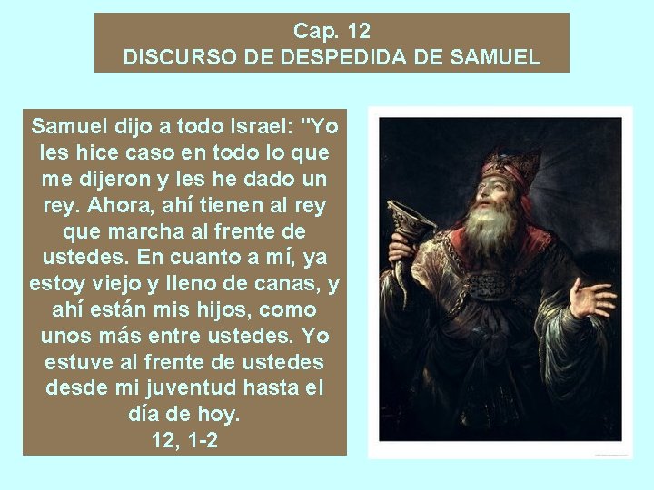 Cap. 12 DISCURSO DE DESPEDIDA DE SAMUEL Samuel dijo a todo Israel: "Yo les