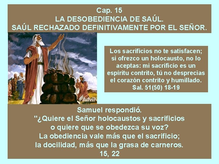 Cap. 15 LA DESOBEDIENCIA DE SAÚL RECHAZADO DEFINITIVAMENTE POR EL SEÑOR. Los sacrificios no