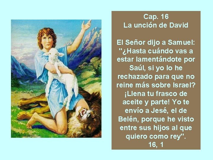 Cap. 16 La unción de David El Señor dijo a Samuel: "¿Hasta cuándo vas