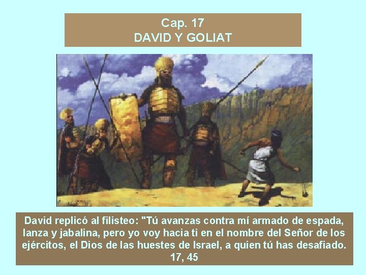 Cap. 17 DAVID Y GOLIAT David replicó al filisteo: "Tú avanzas contra mí armado
