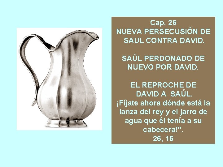Cap. 26 NUEVA PERSECUSIÓN DE SAUL CONTRA DAVID. SAÚL PERDONADO DE NUEVO POR DAVID.