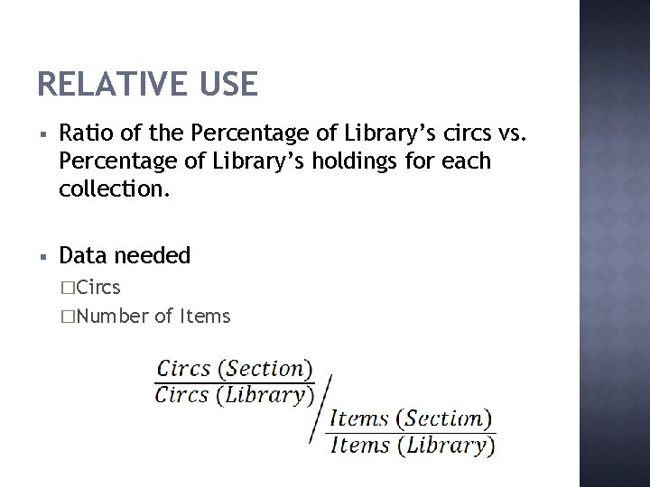 RELATIVE USE § Ratio of the Percentage of Library’s circs vs. Percentage of Library’s