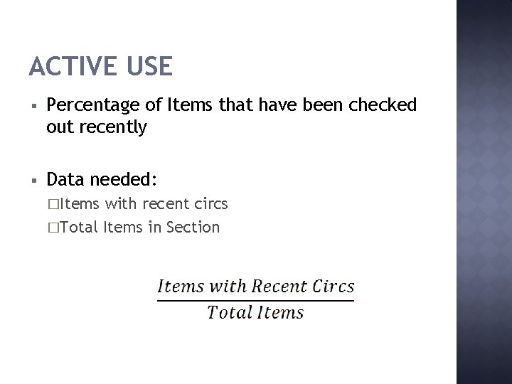 ACTIVE USE § Percentage of Items that have been checked out recently § Data