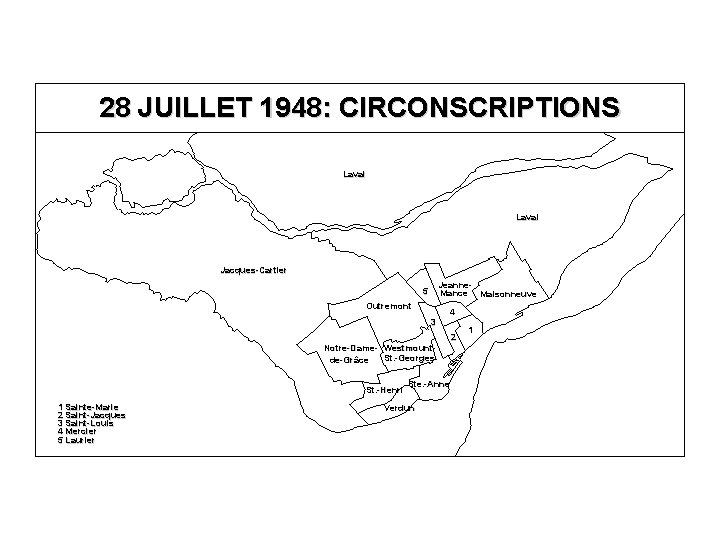 28 JUILLET 1948: CIRCONSCRIPTIONS Laval Jacques-Cartier Jeanne. Mance Maisonneuve 5 Outremont 4 3 2