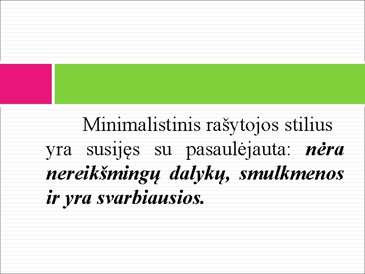 Minimalistinis rašytojos stilius yra susijęs su pasaulėjauta: nėra nereikšmingų dalykų, smulkmenos ir yra svarbiausios.