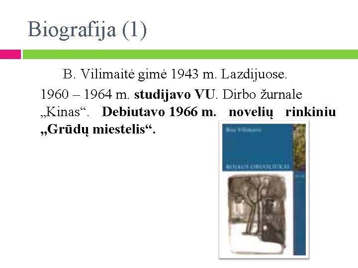 Biografija (1) B. Vilimaitė gimė 1943 m. Lazdijuose. 1960 – 1964 m. studijavo VU.