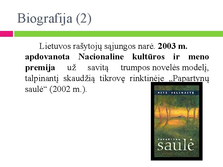 Biografija (2) Lietuvos rašytojų sąjungos narė. 2003 m. apdovanota Nacionaline kultūros ir meno premija