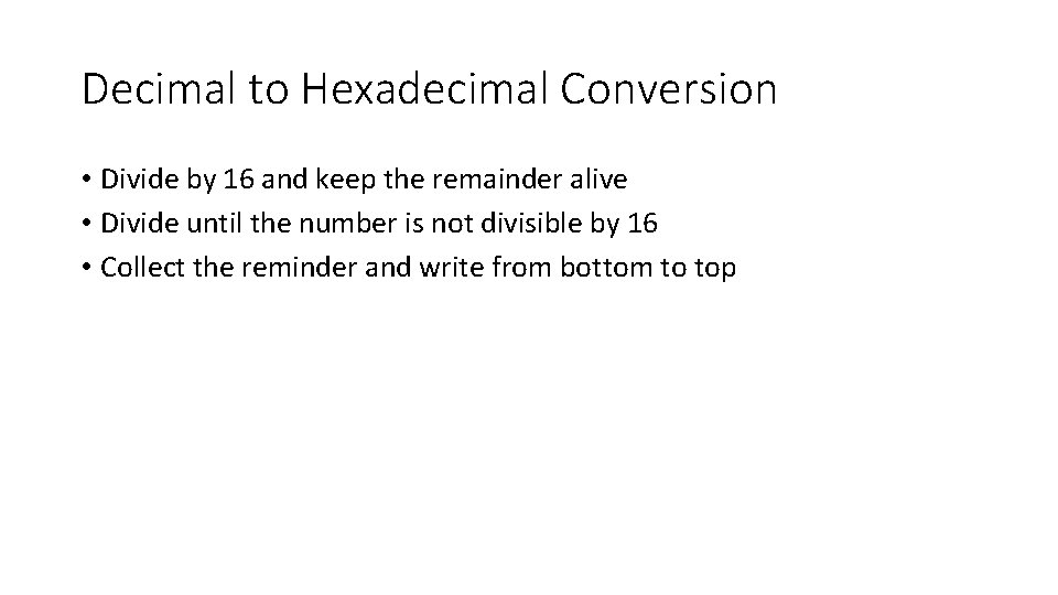 Decimal to Hexadecimal Conversion • Divide by 16 and keep the remainder alive •