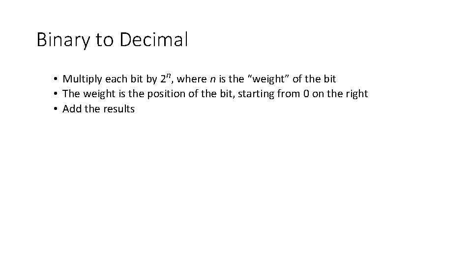 Binary to Decimal • Multiply each bit by 2 n, where n is the