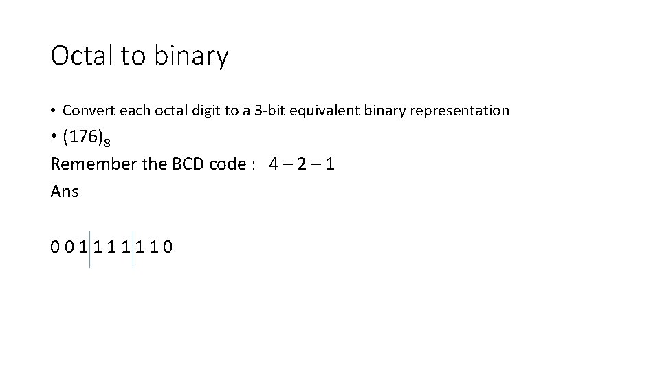 Octal to binary • Convert each octal digit to a 3 -bit equivalent binary