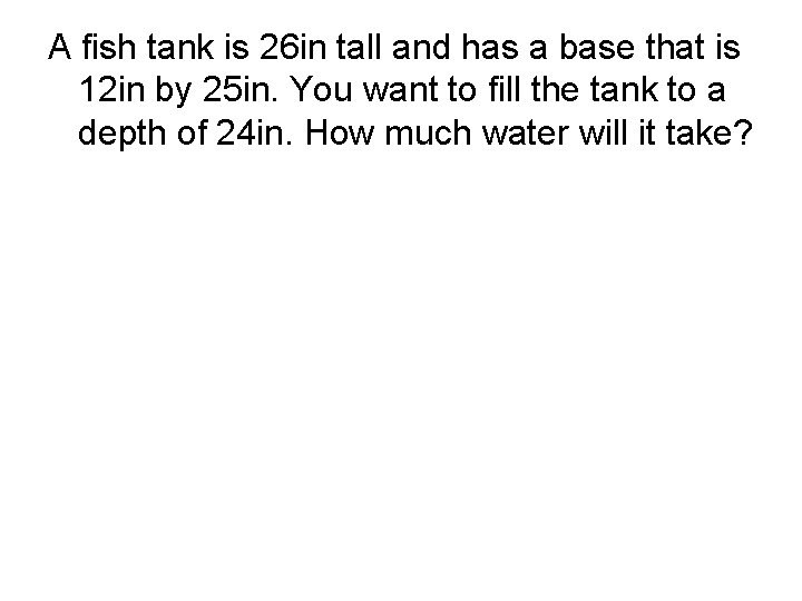 A fish tank is 26 in tall and has a base that is 12