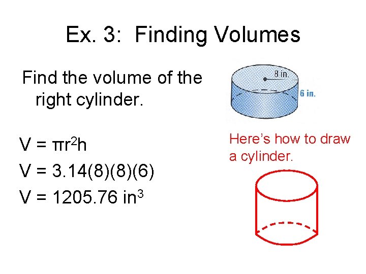 Ex. 3: Finding Volumes Find the volume of the right cylinder. πr 2 h
