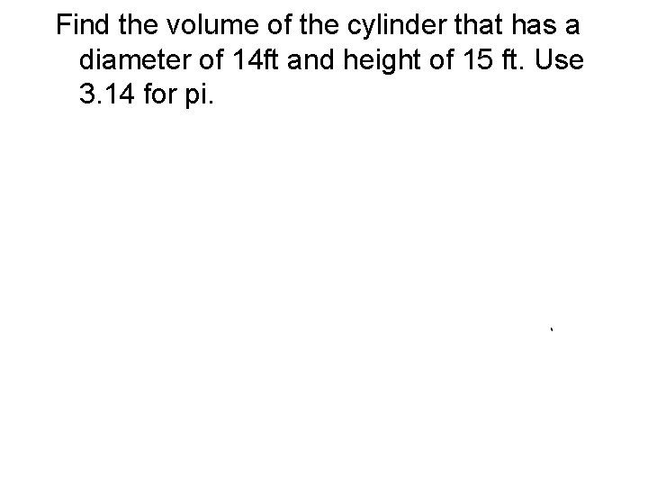 Find the volume of the cylinder that has a diameter of 14 ft and