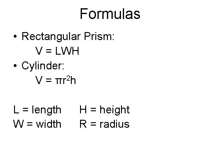 Formulas • Rectangular Prism: V = LWH • Cylinder: V = πr 2 h