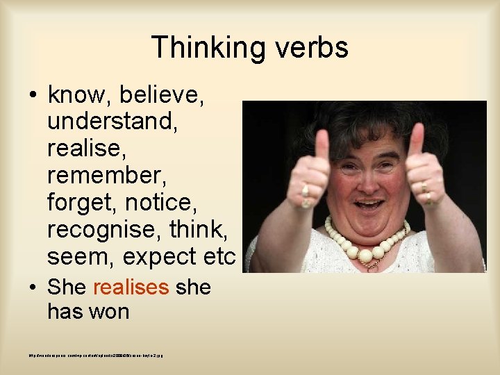 Thinking verbs • know, believe, understand, realise, remember, forget, notice, recognise, think, seem, expect