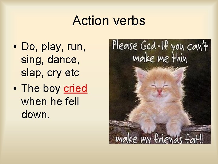 Action verbs • Do, play, run, sing, dance, slap, cry etc • The boy