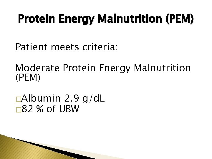 Protein Energy Malnutrition (PEM) Patient meets criteria: Moderate Protein Energy Malnutrition (PEM) �Albumin 2.