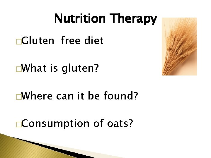 Nutrition Therapy �Gluten-free �What diet is gluten? �Where can it be found? �Consumption of