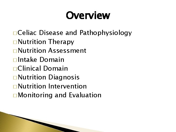 Overview � Celiac Disease and Pathophysiology � Nutrition Therapy � Nutrition Assessment � Intake