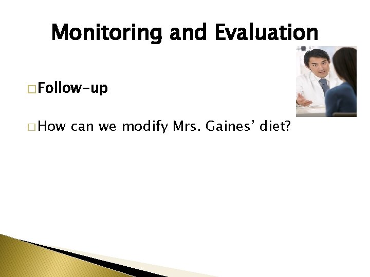 Monitoring and Evaluation � Follow-up � How can we modify Mrs. Gaines’ diet? 