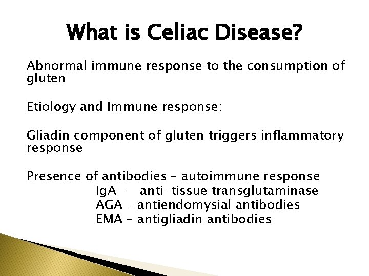 What is Celiac Disease? Abnormal immune response to the consumption of gluten Etiology and