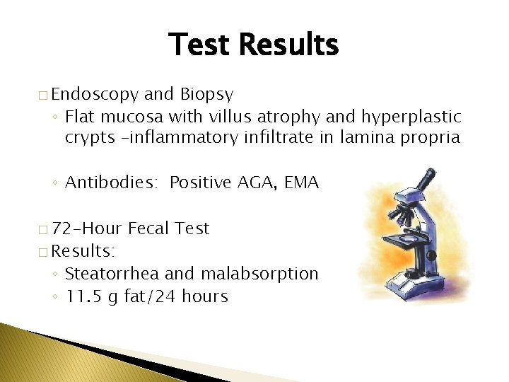 Test Results � Endoscopy and Biopsy ◦ Flat mucosa with villus atrophy and hyperplastic