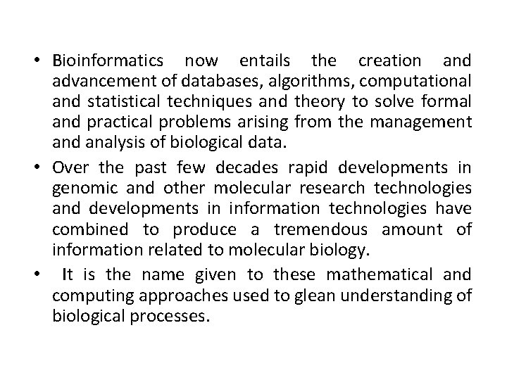  • Bioinformatics now entails the creation and advancement of databases, algorithms, computational and