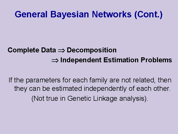 General Bayesian Networks (Cont. ) Complete Data Decomposition Independent Estimation Problems If the parameters