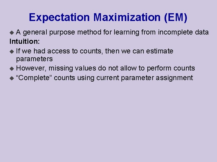 Expectation Maximization (EM) A general purpose method for learning from incomplete data Intuition: u